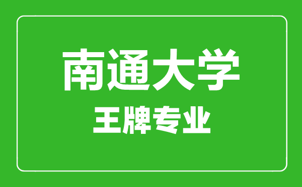 南通大學王牌專業有哪些,南通大學最好的專業是什么