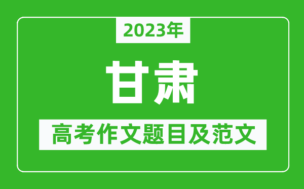 2023年甘肅高考作文題目及范文（附歷年甘肅高考作文題目匯總）