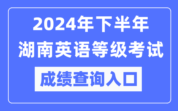 2024年下半年湖南英語等級考試成績查詢入口（https://pets.neea.edu.cn/）