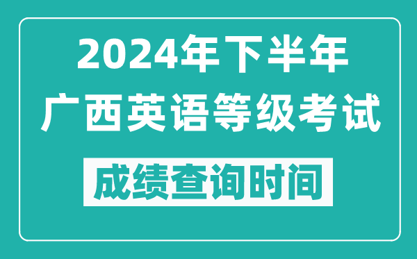 2024年下半年廣西英語等級考試成績公布時間,什么時候查分？