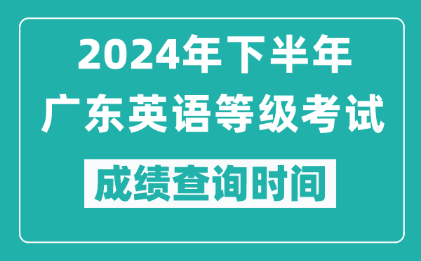 2024年下半年廣東英語等級考試成績公布時間,什么時候查分？