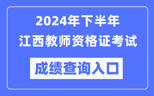 2024年下半年江西教師資格證考試成績查詢入口（http://ntce.neea.edu.cn/）