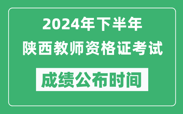 2024年下半年陜西教師資格證考試成績公布時間是什么時候？