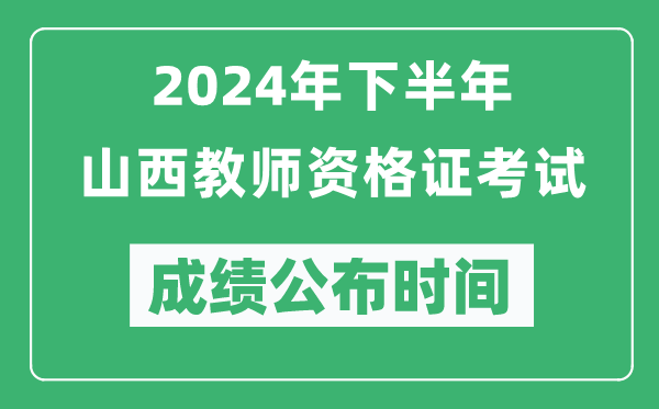 2024年下半年山西教師資格證考試成績公布時間是什么時候？