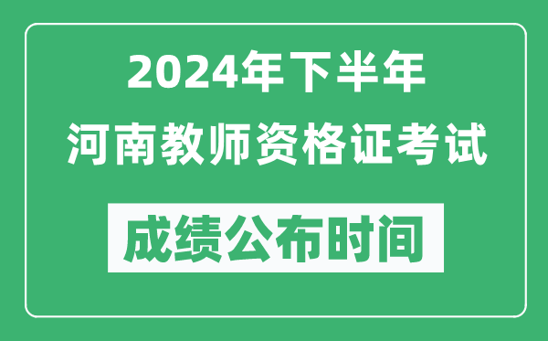 2024年下半年河南教師資格證考試成績公布時間是什么時候？