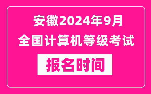 安徽2024年9月全國計算機等級考試報名時間（附報名入口）