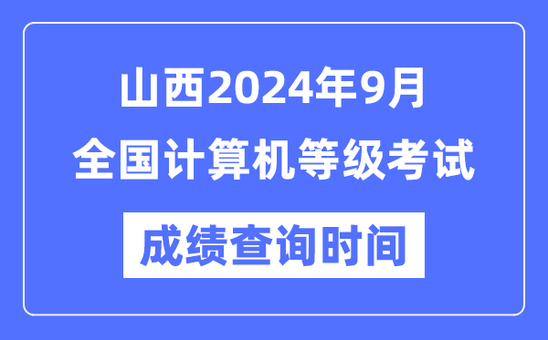 山西2024年9月全國計算機等級考試成績查詢時間是什么時候？