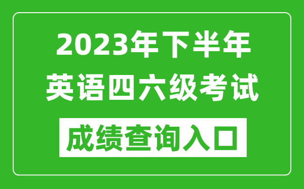 2023年下半年英語四六級成績查詢官網入口,CET考試成績查詢入口