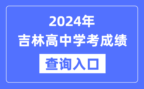 2024年吉林高中學考成績查詢入口網址,高中會考成績怎么查