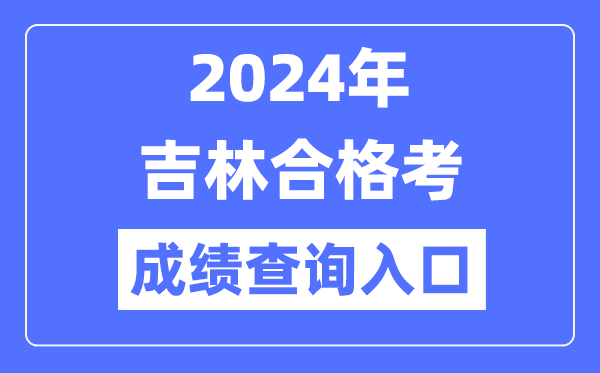 2024年吉林合格考成績查詢入口網址（http://www.jleea.edu.cn/）