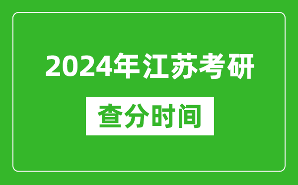 2024年江蘇省考研查分時間,江蘇考研成績什么時候公布？