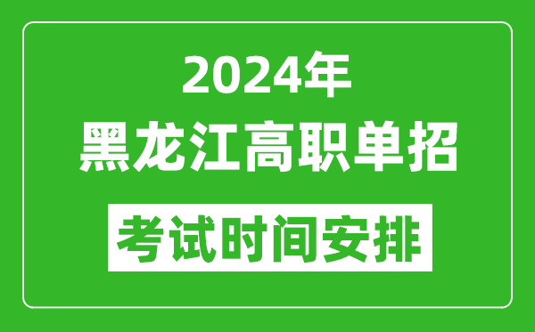 2024年黑龍江高職單招考試時間是什么時候？