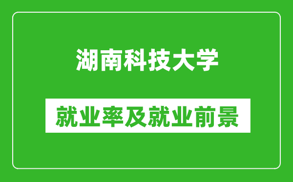 湖南科技大學就業率怎么樣,就業前景好嗎？