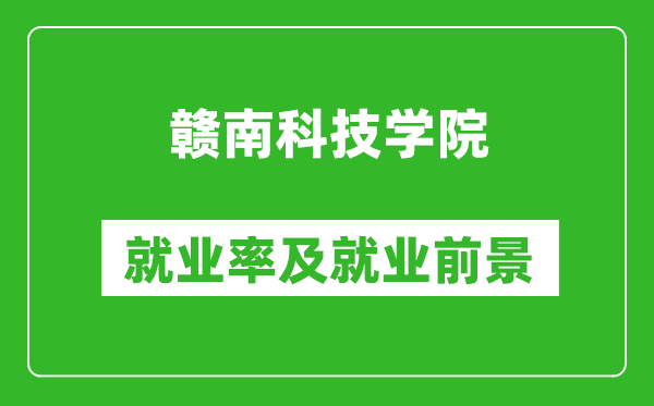 贛南科技學院就業率怎么樣,就業前景好嗎？