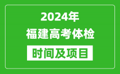 2024年福建高考體檢時間具體安排_有哪些體檢項目？