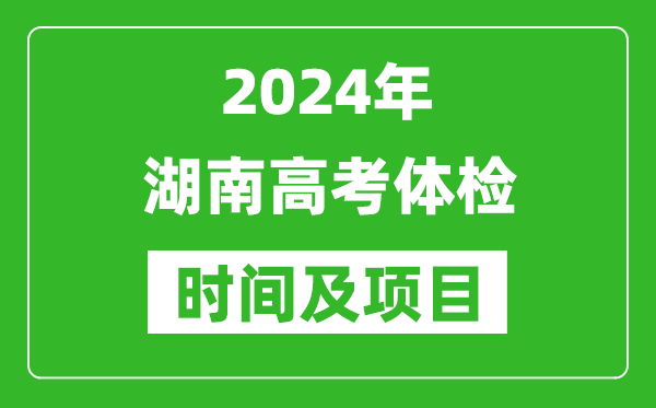 2024年湖南高考體檢時間具體安排,有哪些體檢項目？