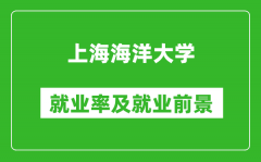 上海海洋大學就業率怎么樣_就業前景好嗎？