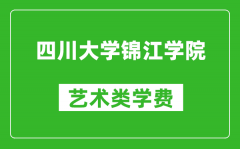 四川大學錦江學院藝術類學費多少錢一年（附各專業收費標準）