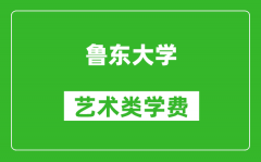 魯東大學藝術類學費多少錢一年（附各專業收費標準）