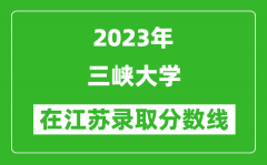 2023年三峽大學在江蘇錄取分數線一覽表（含錄取位次）