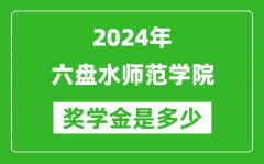 2024年六盤水師范學院獎學金多少錢_覆蓋率是多少？