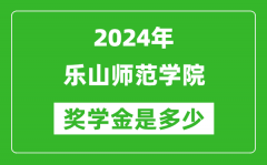 2024年樂山師范學院獎學金多少錢_覆蓋率是多少？