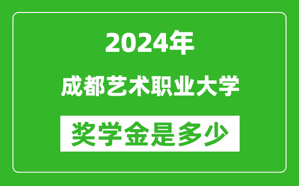 2024年成都藝術職業大學獎學金多少錢,覆蓋率是多少？