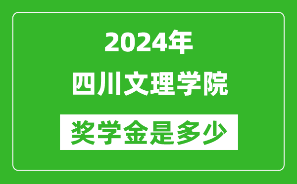 2024年四川文理學院獎學金多少錢,覆蓋率是多少？