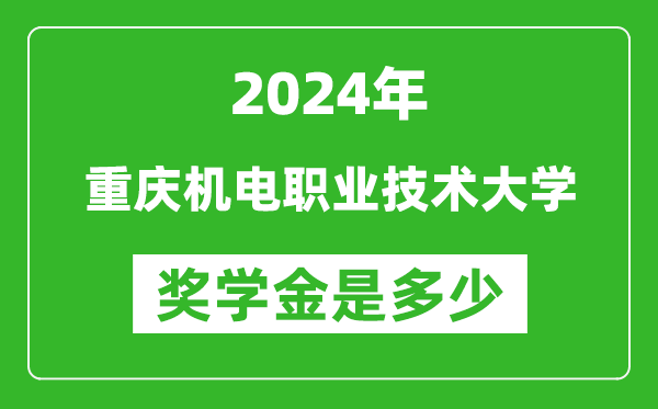 2024年重慶機電職業技術大學獎學金多少錢,覆蓋率是多少？