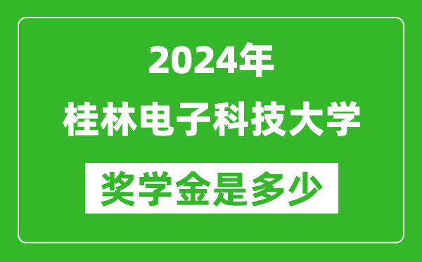 2024年桂林電子科技大學獎學金多少錢,覆蓋率是多少？