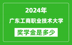 2024年廣東工商職業技術大學獎學金多少錢_覆蓋率是多少？