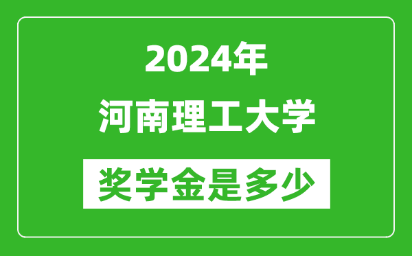 2024年河南理工大學獎學金多少錢,覆蓋率是多少？