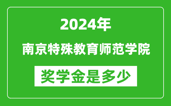 2024年南京特殊教育師范學院獎學金多少錢,覆蓋率是多少？