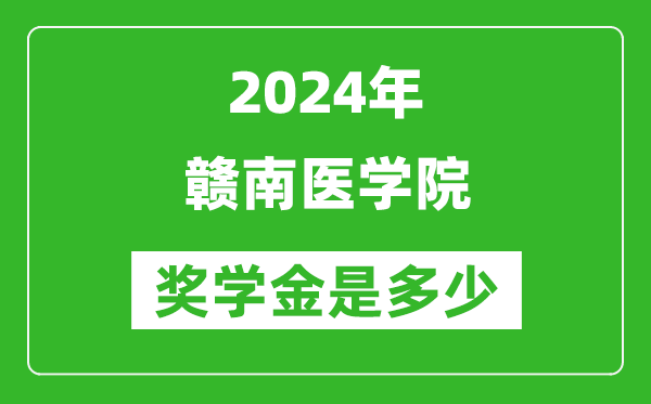 2024年贛南醫學院獎學金多少錢,覆蓋率是多少？