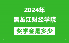 2024年黑龍江財經學院獎學金多少錢_覆蓋率是多少？