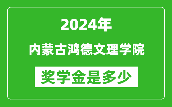 2024年內蒙古鴻德文理學院獎學金多少錢,覆蓋率是多少？