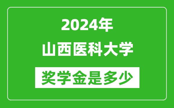 2024年山西醫科大學獎學金多少錢,覆蓋率是多少？