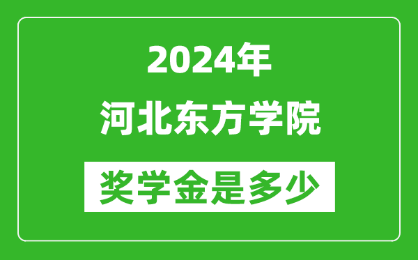 2024年河北東方學院獎學金多少錢,覆蓋率是多少？