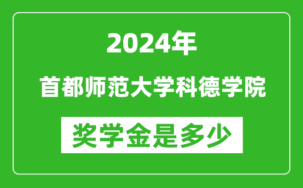 2024年首都師范大學科德學院獎學金多少錢,覆蓋率是多少？