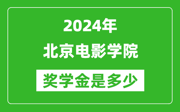 2024年北京電影學院獎學金多少錢,覆蓋率是多少？