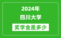 2024年四川大學獎學金多少錢_覆蓋率是多少？