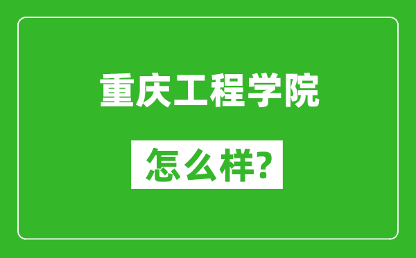 重慶工程學院怎么樣好不好,值得報考嗎？