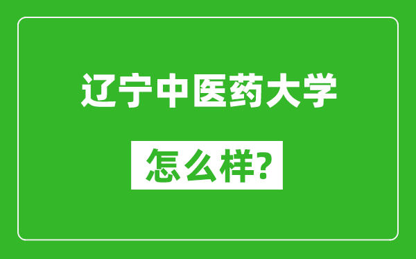 遼寧中醫藥大學怎么樣好不好,值得報考嗎？