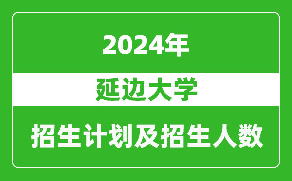 延邊大學2024年在吉林的招生計劃及招生人數