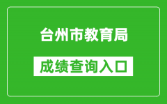 臺州市教育局中考成績查詢入口：http://jyj.zjtz.gov.cn/