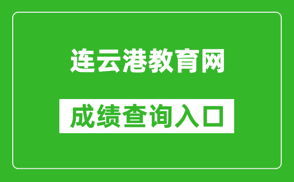 連云港教育網中考成績查詢入口：http://121.229.55.63:9303/user/login