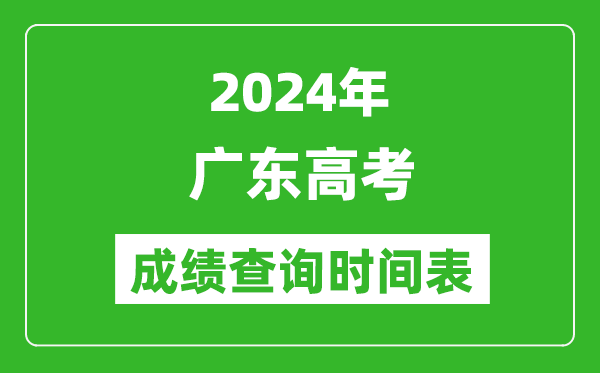 廣東高考成績查詢時間2024年具體時間表（附查分方式及入口）