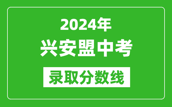 2024年興安盟中考錄取分數線（最低控制線是多少）