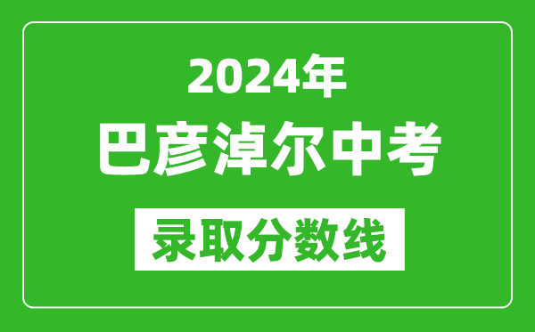 2024年巴彥淖爾中考錄取分數線（最低控制線是多少）