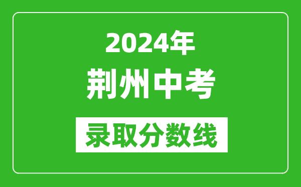 2024年荊州中考錄取分數線,荊州中考多少分能上高中？